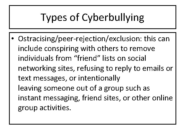 Types of Cyberbullying • Ostracising/peer-rejection/exclusion: this can include conspiring with others to remove individuals Types of Cyberbullying • Ostracising/peer-rejection/exclusion: this can include conspiring with others to remove individuals