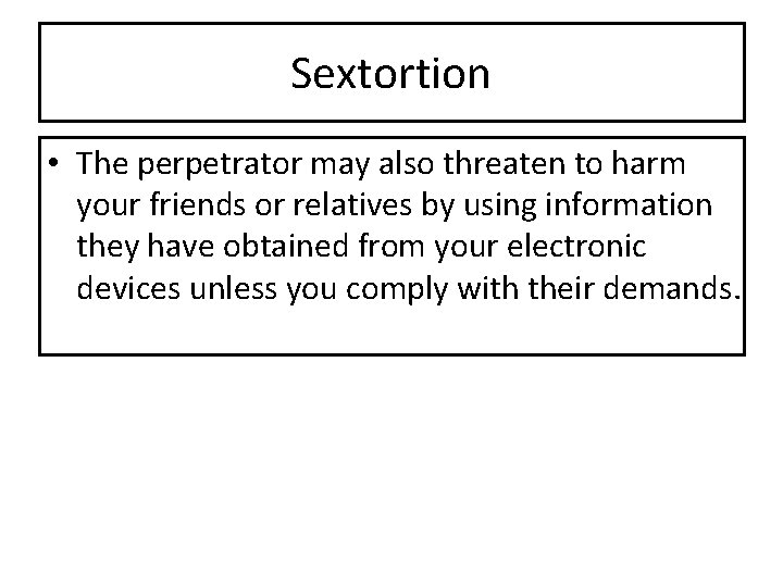 Sextortion • The perpetrator may also threaten to harm your friends or relatives by Sextortion • The perpetrator may also threaten to harm your friends or relatives by