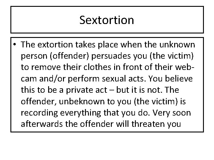 Sextortion • The extortion takes place when the unknown person (offender) persuades you (the Sextortion • The extortion takes place when the unknown person (offender) persuades you (the