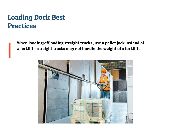 Loading Dock Best Practices When loading/offloading straight trucks, use a pallet jack instead of