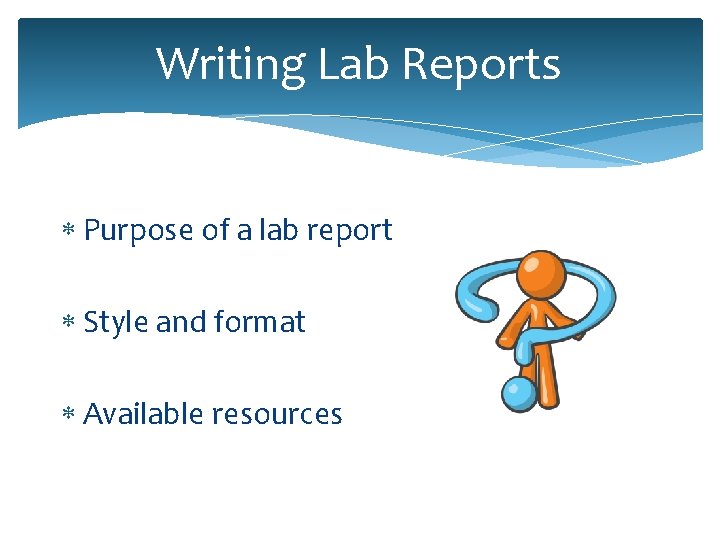 Writing Lab Reports Purpose of a lab report Style and format Available resources 