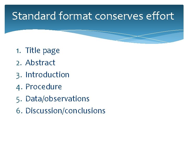 Standard format conserves effort 1. 2. 3. 4. 5. 6. Title page Abstract Introduction