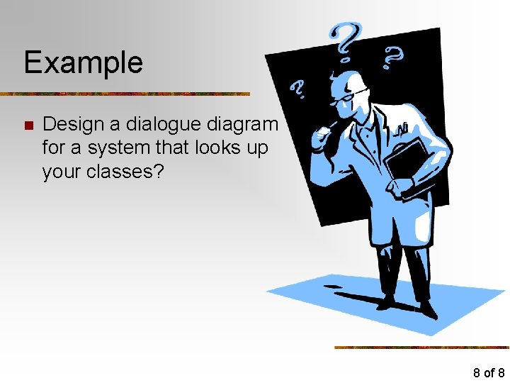 Example n Design a dialogue diagram for a system that looks up your classes? Example n Design a dialogue diagram for a system that looks up your classes?