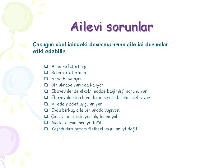 Ailevi sorunlar Çocuğun okul içindeki davranışlarına aile içi durumlar etki edebilir. q q q