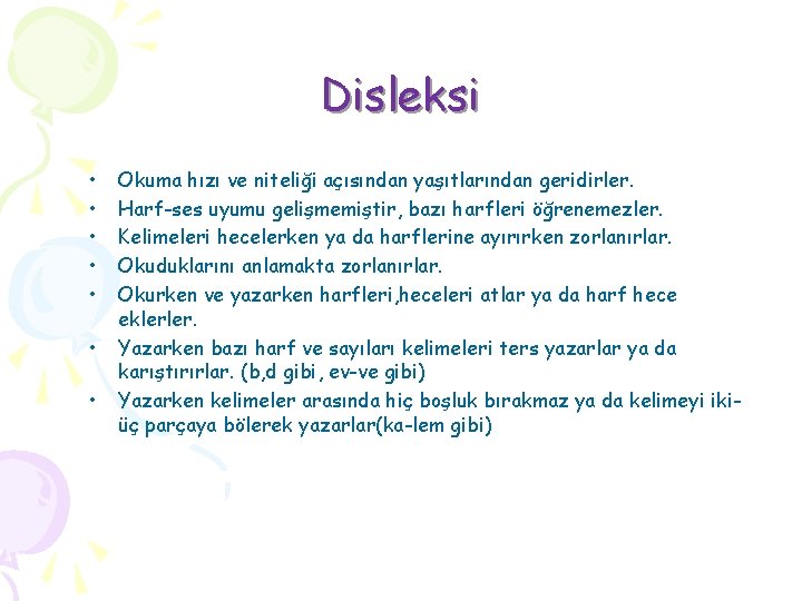 Disleksi • • Okuma hızı ve niteliği açısından yaşıtlarından geridirler. Harf-ses uyumu gelişmemiştir, bazı