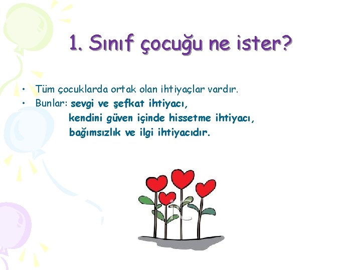 1. Sınıf çocuğu ne ister? • Tüm çocuklarda ortak olan ihtiyaçlar vardır. • Bunlar: