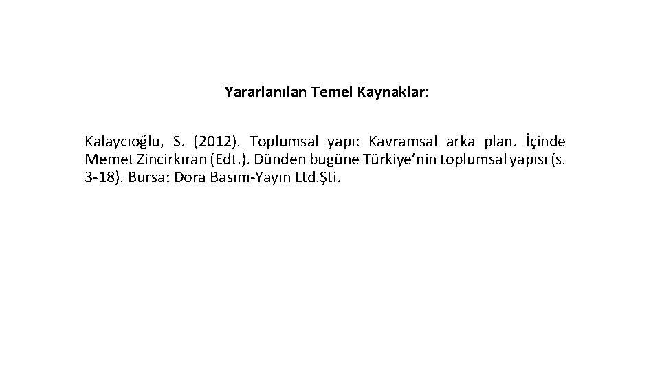 Yararlanılan Temel Kaynaklar: Kalaycıoğlu, S. (2012). Toplumsal yapı: Kavramsal arka plan. İçinde Memet Zincirkıran