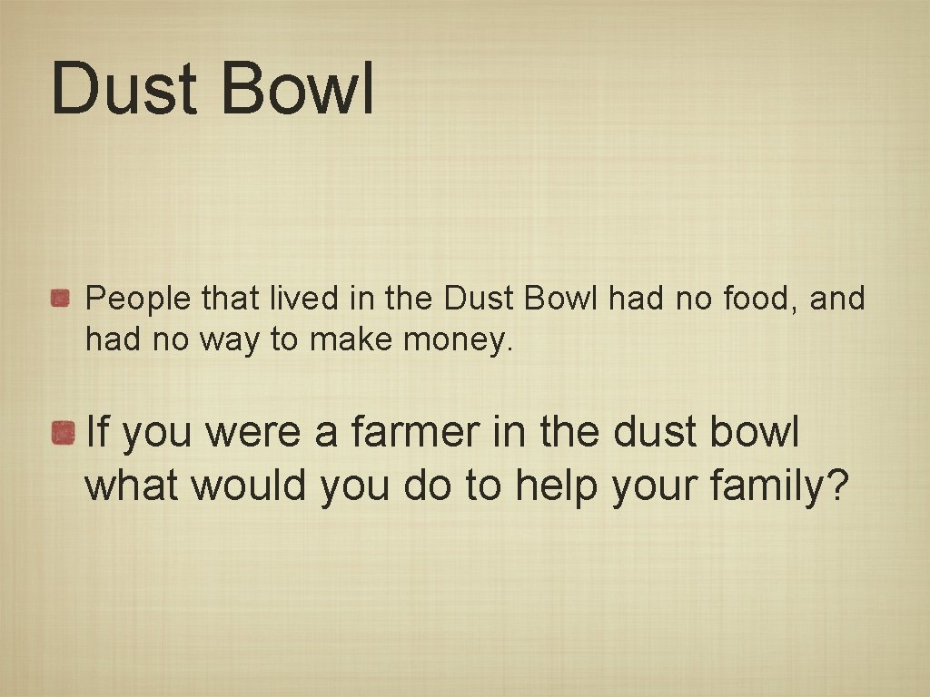 Dust Bowl People that lived in the Dust Bowl had no food, and had