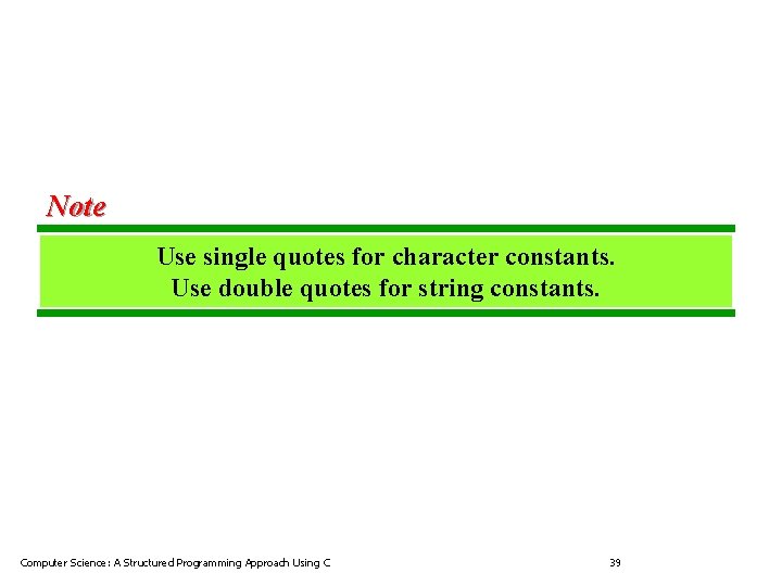 Note Use single quotes for character constants. Use double quotes for string constants. Computer