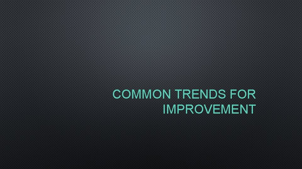 COMMON TRENDS FOR IMPROVEMENT 