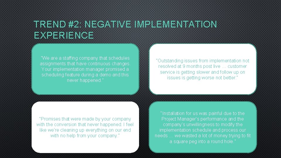 TREND #2: NEGATIVE IMPLEMENTATION EXPERIENCE ”We are a staffing company that schedules assignments that
