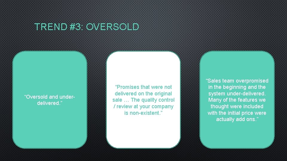 TREND #3: OVERSOLD “Oversold and underdelivered. ” “Promises that were not delivered on the