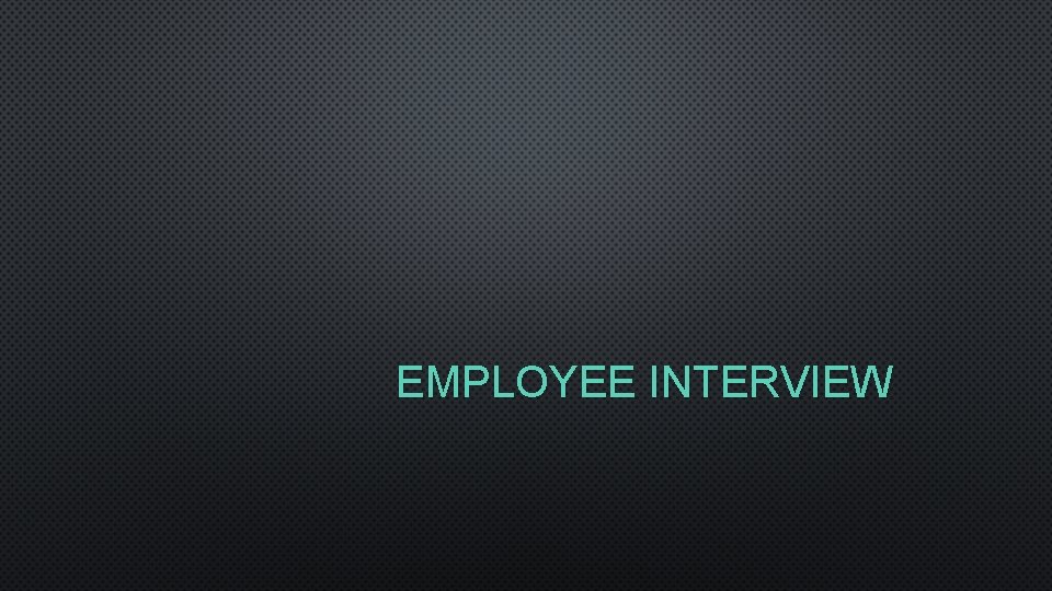 EMPLOYEE INTERVIEW 