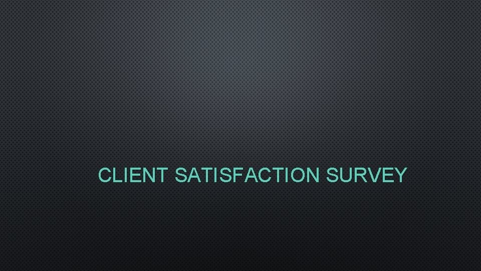 CLIENT SATISFACTION SURVEY 