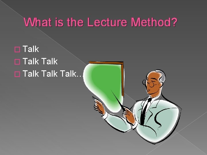 What is the Lecture Method? � Talk Talk… 