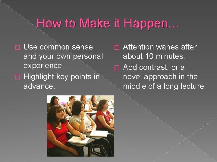How to Make it Happen… Use common sense and your own personal experience. �