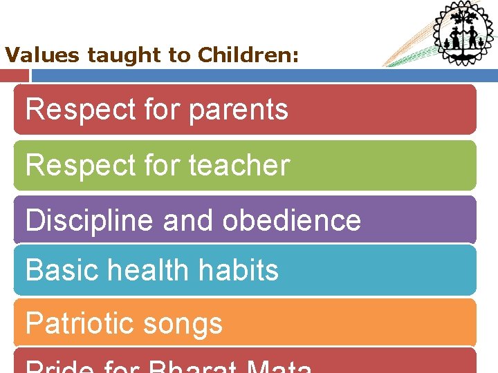 Values taught to Children: Respect for parents Respect for teacher Discipline and obedience Basic