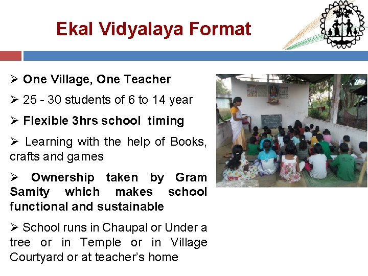 Ekal Vidyalaya Format Ø One Village, One Teacher Ø 25 - 30 students of