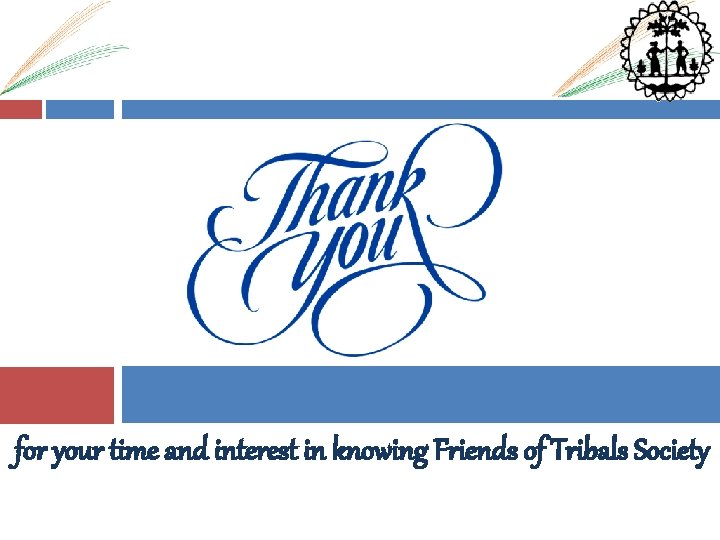 for your time and interest in knowing Friends of Tribals Society 