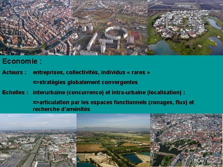 Economie : Acteurs : entreprises, collectivités, individus « rares » =>stratégies globalement convergentes Echelles