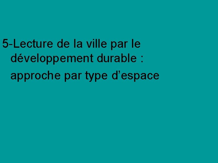 5 -Lecture de la ville par le développement durable : approche par type d’espace