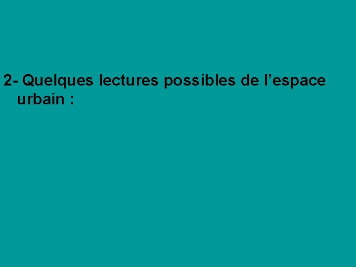 2 - Quelques lectures possibles de l’espace urbain : 
