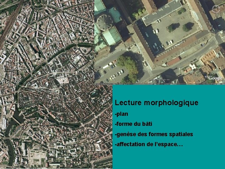 Lecture morphologique -plan -forme du bâti -genèse des formes spatiales -affectation de l’espace… 
