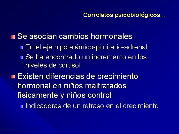 Correlatos psicobiológicos… Se asocian cambios hormonales En el eje hipotalámico-pituitario-adrenal Se ha encontrado un