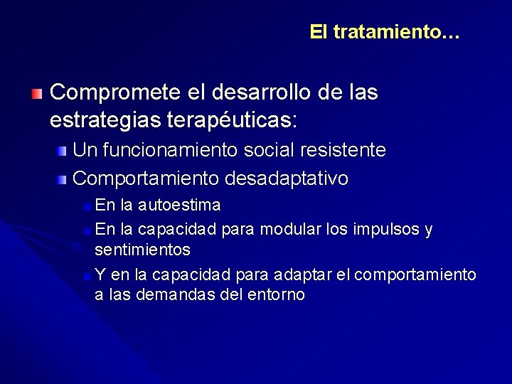 El tratamiento… Compromete el desarrollo de las estrategias terapéuticas: Un funcionamiento social resistente Comportamiento