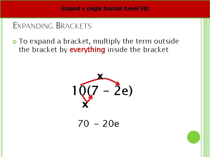 Expand a single bracket (Level 5 b) EXPANDING BRACKETS To expand a bracket, multiply