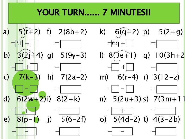 YOUR TURN. . . 7 MINUTES!! a) 5(t+2) f) 2(8 b+2) =5 t +