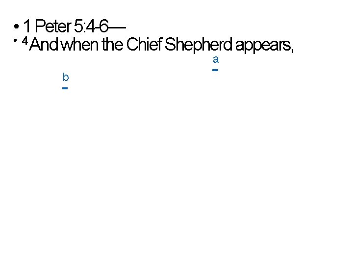  • 1 Peter 5: 4 -6— • 4 And when the Chief Shepherd