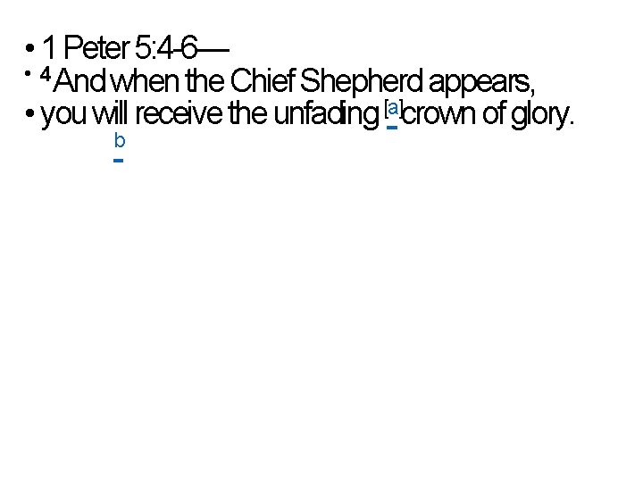  • 1 Peter 5: 4 -6— • 4 And when the Chief Shepherd