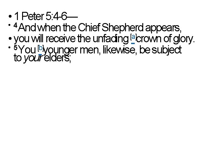  • 1 Peter 5: 4 -6— • 4 And when the Chief Shepherd