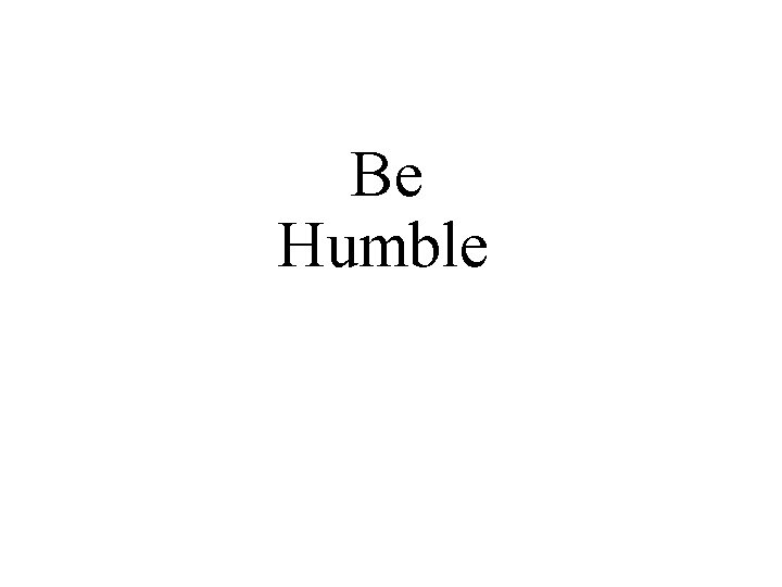 Be Humble 