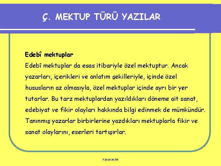 Ç. MEKTUP TÜRÜ YAZILAR Edebî mektuplar da esas itibariyle özel mektuptur. Ancak yazarları, içerikleri