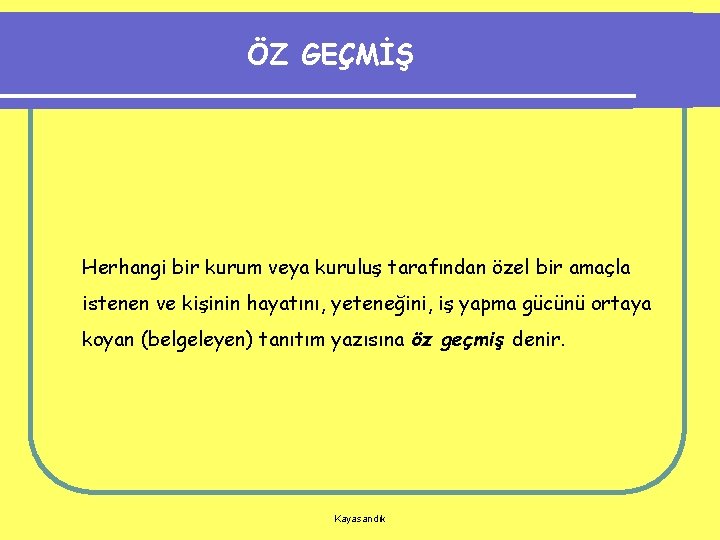 ÖZ GEÇMİŞ Herhangi bir kurum veya kuruluş tarafından özel bir amaçla istenen ve kişinin