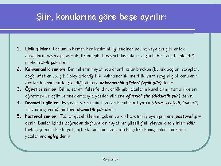 Şiir, konularına göre beşe ayrılır: 1. Lirik şiirler: Toplumun hemen her kesimini ilgilendiren sevinç