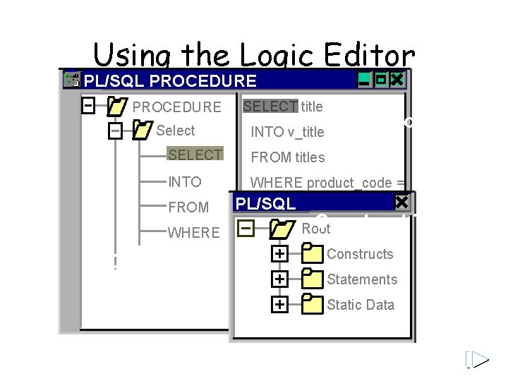 Using the Logic Editor PL/SQL PROCEDURE Select SELECT INTO FROM WHERE Outliner SELECT title