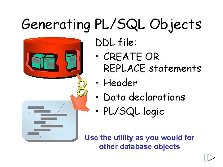 Generating PL/SQL Objects DDL file: • CREATE OR REPLACE statements • Header • Data