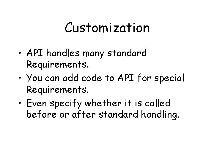 Customization • API handles many standard Requirements. • You can add code to API