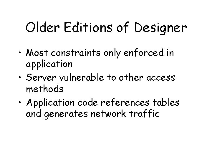 Older Editions of Designer • Most constraints only enforced in application • Server vulnerable