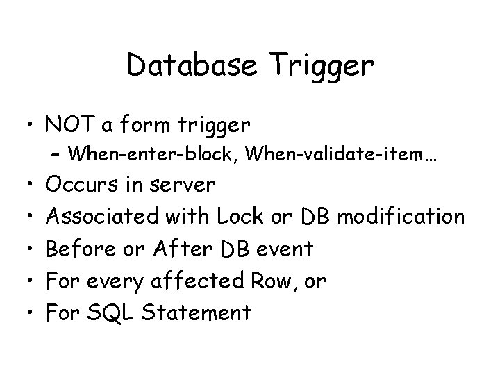 Database Trigger • NOT a form trigger – When-enter-block, When-validate-item… • • • Occurs