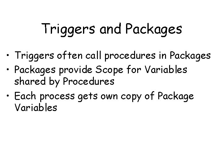 Triggers and Packages • Triggers often call procedures in Packages • Packages provide Scope