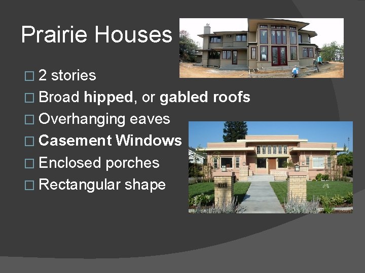 Prairie Houses � 2 stories � Broad hipped, or gabled roofs � Overhanging eaves