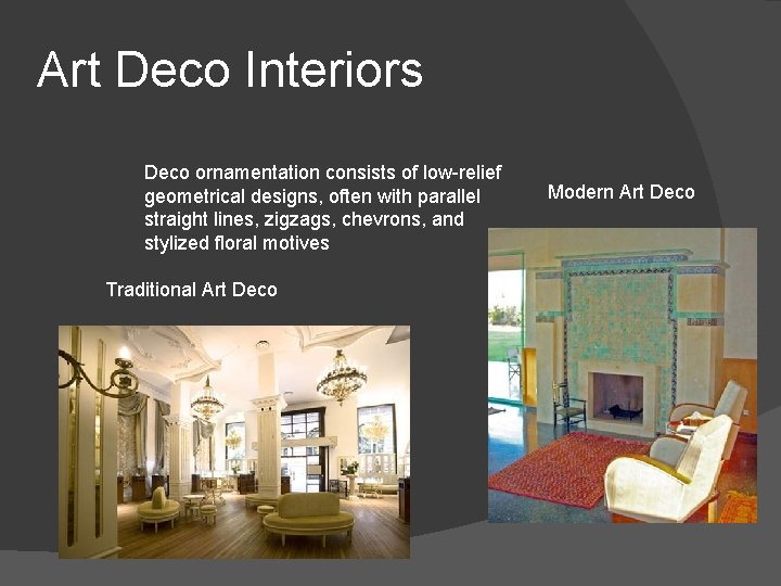 Art Deco Interiors Deco ornamentation consists of low-relief geometrical designs, often with parallel straight