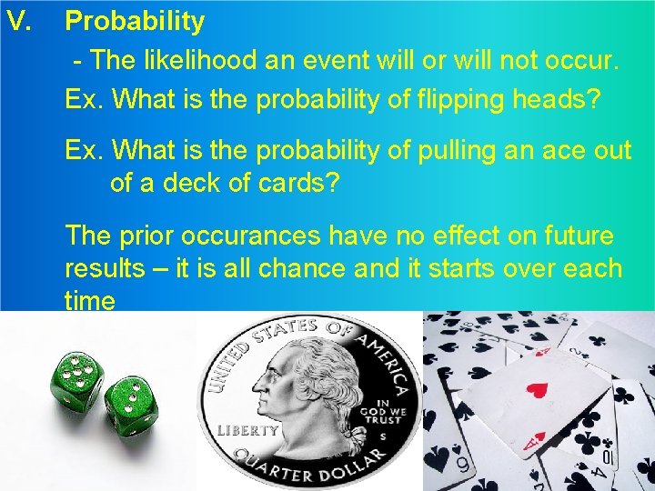 V. Probability - The likelihood an event will or will not occur. Ex. What