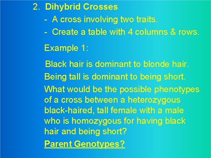 2. Dihybrid Crosses - A cross involving two traits. - Create a table with