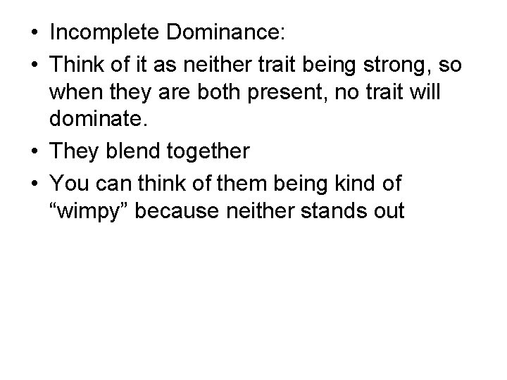  • Incomplete Dominance: • Think of it as neither trait being strong, so