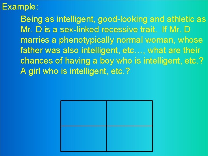 Example: Being as intelligent, good-looking and athletic as Mr. D is a sex-linked recessive